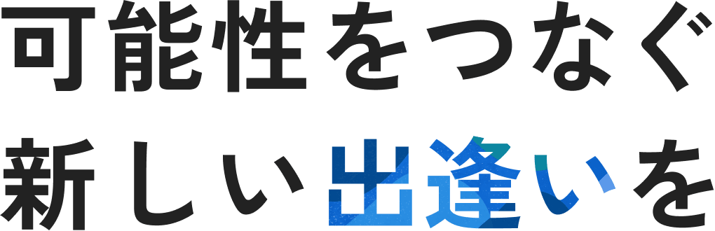 可能性をつなぐ新しい出逢いを